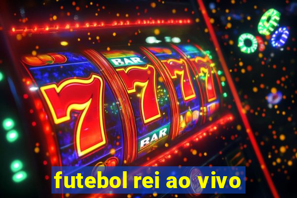 futebol rei ao vivo